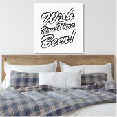 Ik wou dat je bier was! canvas afdruk (Insitu (Slaapkamer))