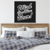 Ik wou dat je bier was! canvas afdruk (Insitu (Slaapkamer))