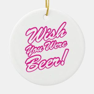 Ik wou dat je bier was! keramisch ornament