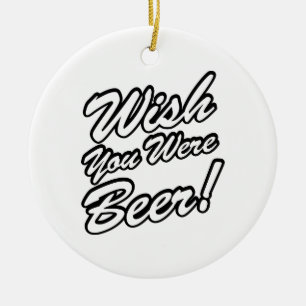 Ik wou dat je bier was! keramisch ornament