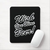Ik wou dat je bier was! muismat (Met muis)