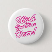 Ik wou dat je bier was! ronde button 5,7 cm (Voorkant)