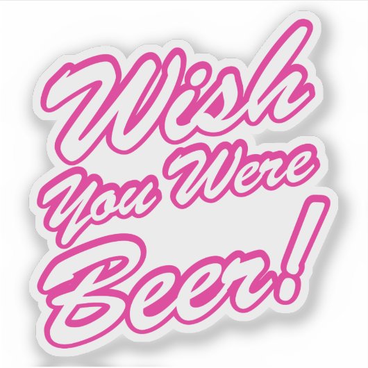 Ik wou dat je bier was! sticker (Voorkant)