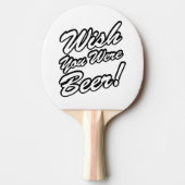 Ik wou dat je bier was! tafeltennisbatje (Voorkant)