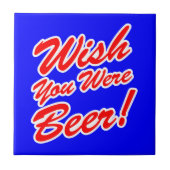 Ik wou dat je bier was! tegeltje (Voorkant)