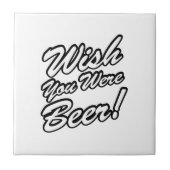 Ik wou dat je bier was! tegeltje (Voorkant)