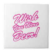 Ik wou dat je bier was! tegeltje (Voorkant)