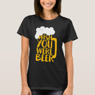 Ik wou dat je een bierdag was t-shirt