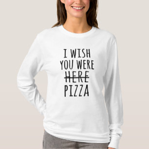 Ik wou dat je hier pizza was. t-shirt