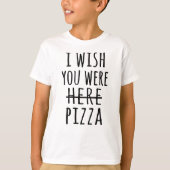 Ik wou dat je hier pizza was. t-shirt (Voorkant)