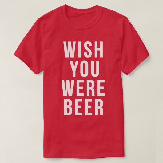 Ik wou dat je 'n biertje was. t-shirt (Design voorkant)