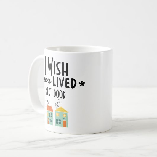 Ik wou dat je naast de deur woonde koffiemok (Voorkant links)