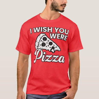 Ik wou dat je Pizza Cute Funny Love2231 was T-shirt