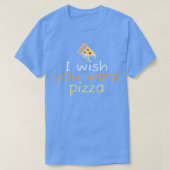 Ik wou dat je Pizza Cute Funny Love 2226 was T-shirt (Design voorkant)
