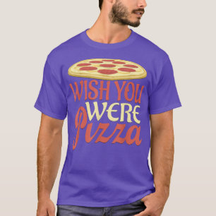 Ik wou dat je Pizza Novelty T-Shirt was