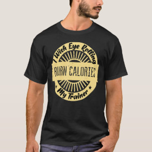 Ik wou dat mijn trainer ook calorieën verbrandde t-shirt