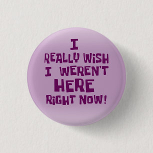 Ik wou echt dat ik hier nu niet was! Grappig Ronde Button 3,2 Cm