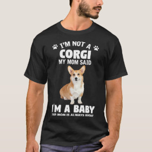Ik X M niet Corgi mijn moeder zei dat ik een Baby  T-shirt
