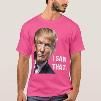 Ik zag dat - Donald Trump grappig politiek ontwerp T-shirt