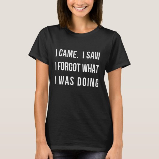 Ik zag dat ik vergeten wat ik deed... Sarcastisch T-shirt (Voorkant)
