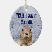 Ik zag het groundhog Dag Keramisch Ornament (Rechts)