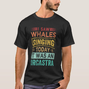 Ik zag walvissen zingend vandaag dat het een orcas t-shirt
