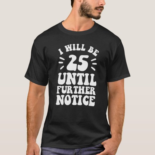 Ik zal 25 zijn tot nader order shirt 25e geboorte (Voorkant)