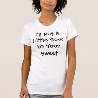 Ik zal een beetje zure in je snoepje zetten t-shirt