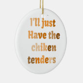 Ik zal gewoon de kippenkoppen hebben... grappige T Keramisch Ornament (Rechts)