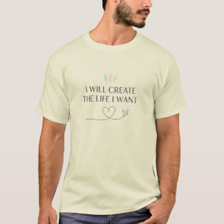 Ik zal het leven creëren dat ik wil | Motiverende T-shirt