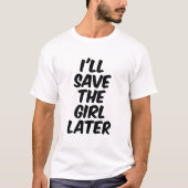 Ik zal het meisje later redden t-shirt (Voorkant)