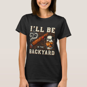 Ik Zal In De Achtertuin Zijn Funny Sigaren En Bour T-shirt