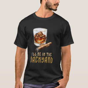Ik Zal In De Achtertuin Zijn  Sigaar En Bourbon T-shirt