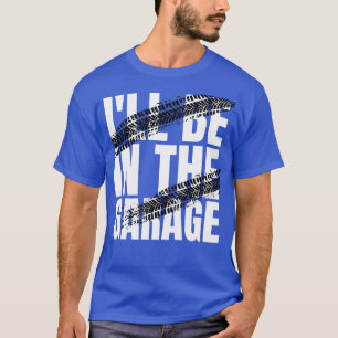 Ik zal in de garage zijn t-shirt