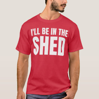 Ik zal in de schuur zijn Grappig Cadeau Voor Papa  T-shirt