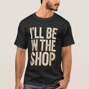 Ik zal in de winkel zijn Funny houtbewerking, mont T-shirt