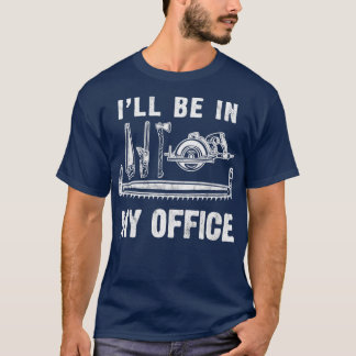 Ik zal in mijn Kantoor Carpentry Gift zijn T-shirt