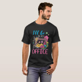 Ik Zal In Mijn Kantoor Naaimachine Zijn T-shirt (Voorkant volledig)