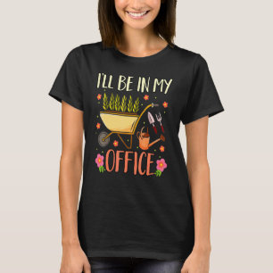 Ik zal in mijn kantoor zijn Tuin Tuinman Tuinieren T-shirt