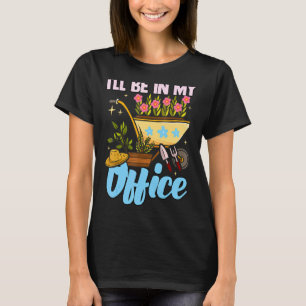 Ik zal in mijn kantoor zijn Tuin Tuinman Tuinieren T-shirt