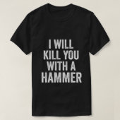 Ik zal je doden met een Hammer Funny Quote Gezegde T-shirt (Design voorkant)