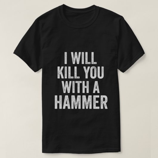 Ik zal je doden met een Hammer Funny Quote Gezegde T-shirt (Design voorkant)
