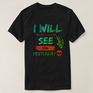 "Ik zal je gisteren zien - gedurfde en opstandige T-shirt