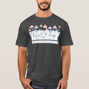 Ik zal me niet verontschuldigen voor het feit dat t-shirt