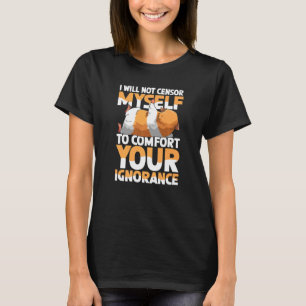 Ik zal mezelf niet censureren om je onwetendheid t t-shirt
