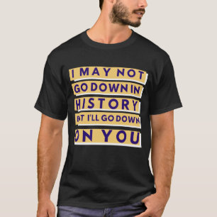 Ik zal niet naar beneden gaan in de geschiedenis t-shirt