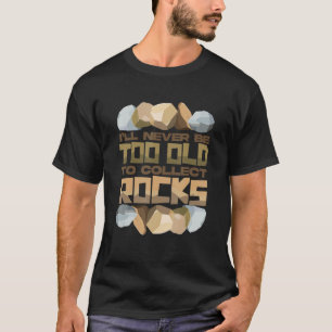 Ik zal nooit te oud zijn om Rocks te verzamelen T-shirt