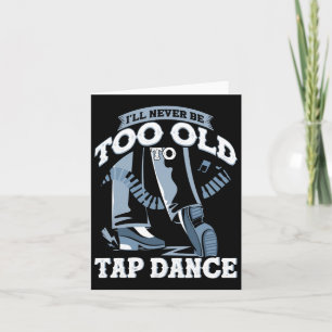 Ik zal nooit te oud zijn om te tikken op dans tapd kaart