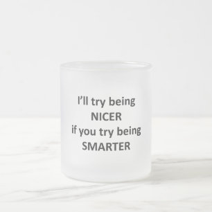 Ik zal proberen aardiger te zijn als jij probeert  matglas koffiemok