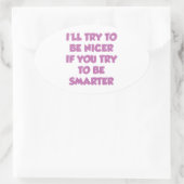 Ik zal proberen Nicer te zijn als je slimmer wilt Ovale Sticker (Tas)